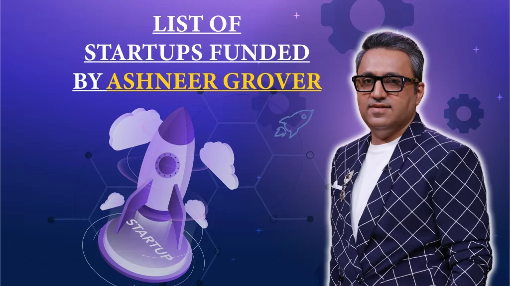 Big Bang Food Tech, Freadom, The Whole Truth, PazCare, India Gold, Fello, Hire Quotient, Koo, Skippi Ice Pops, Front Row are the Startups Funded By Ashneer Grover.