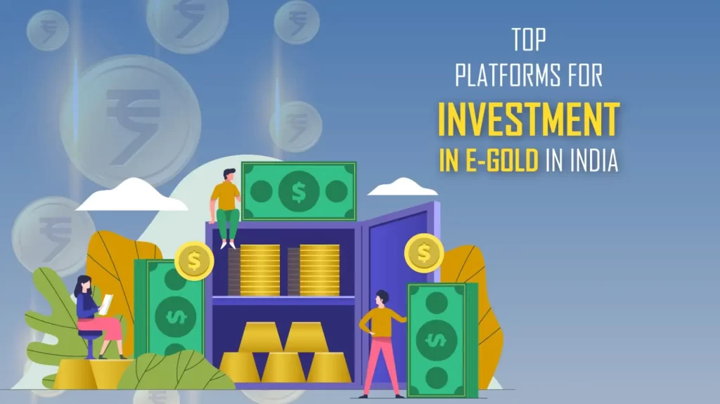 National Spot Exchange Limited, Paytm Money, Upstox, Zerodha, Reliance Money, Angel Broking, Kotak Securities, HDFC Securities, Multi Commodity Exchange, The Bombay Stock Exchange are the Top Ten Platforms for Investment in E-Gold in India in 2023.
