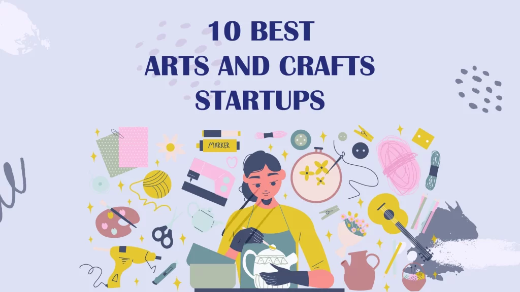 The top Arts and Crafts startup are Craftezy, Silpakriti, Craftsvilla, Indavaale, Kalai Drishti, CultureTruck, CreativeBee, World Art Community, Itokri, 