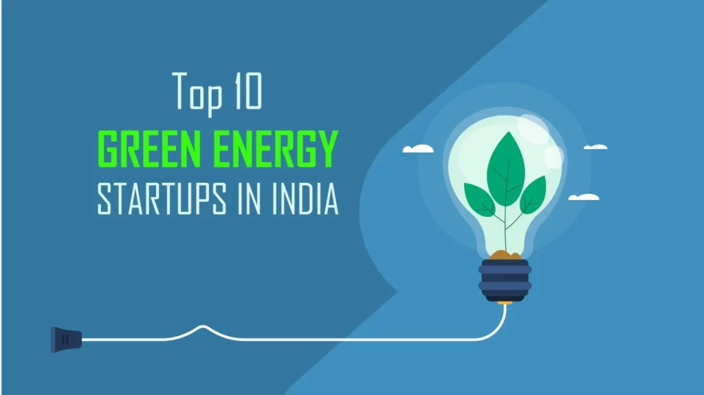Fourth Partner Energy, ReNew, CleanMax, Azure Power, Arka11 Renewable Solutions, Purusharthy Power Industries, Quant Solar,  PDO International, Altilium, and John Cleantech are the Top 10 Green Energy Startups in India.