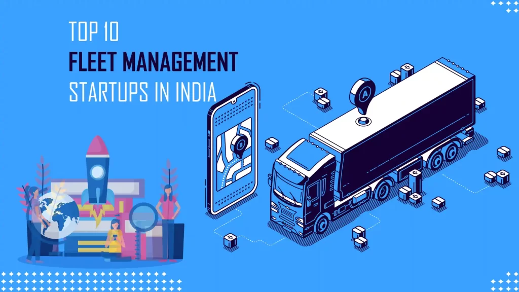 Roadcast, Commutec, Dhundhoo, ClearQuote, Porter, Safehur, Fleetsu and Navayuga Infotech are the Top 10 Fleet Management Startups in India.