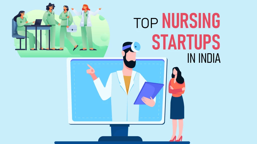 The top nursing Startups are docNmeds, Care at home, 24x7 Curodoc Healthcare, IHHC, MediBuddy, Zoctr,
Medwell Ventures, CallHealth, Life Circle, Medilane.