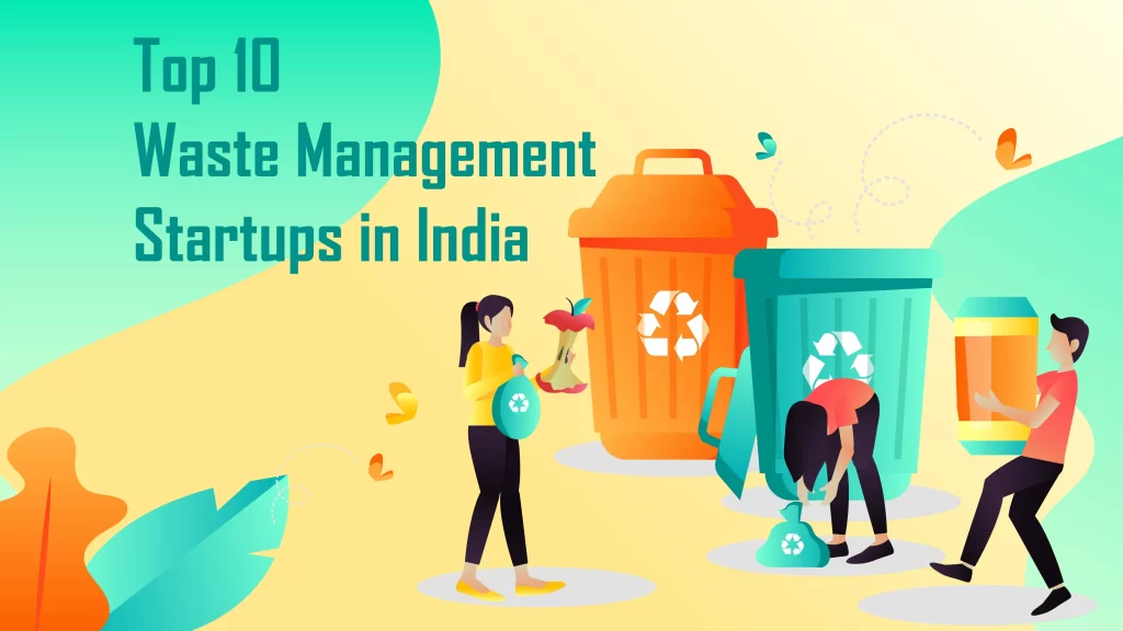 Attero, Synergy Waste Management, Saahas Zero Waste, Nepra Resource Management, SSWML, Sampurn(e)arth Environment,  EcoCredible Enviro Solutions, Refillable are the Top 10 Waste Management Startups in India.