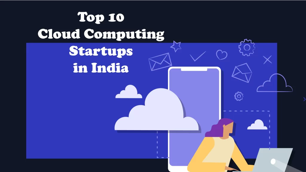 CSQ Global Solutions, CloudCodes, Creole Studios, Vaultize, ShareNSearch, BrowserStack, Zenduty, Wednesday Solution, and Skynats Technologies are the Top 10 Cloud Computing Startups in India.