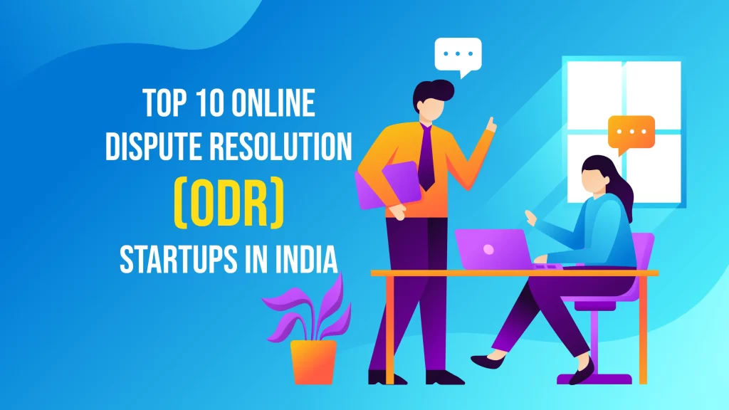 CADRE, CORD, Sama, Presolv360, AGAMI, WeVaad, CAMP Arbitration and Mediation Practice, AGAMI, BDR are the Top 10 Online Dispute Resolution (ODR) Startups in India