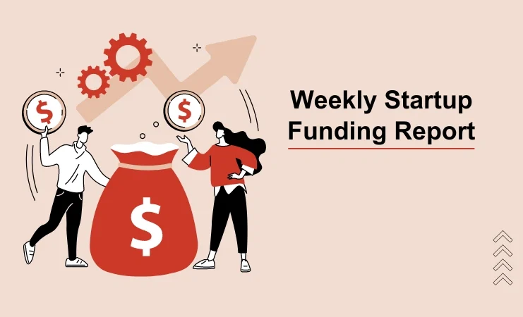 Weekly Startups Funding Report For Monday, 29 April 2024 to Saturday, 4 May 2024