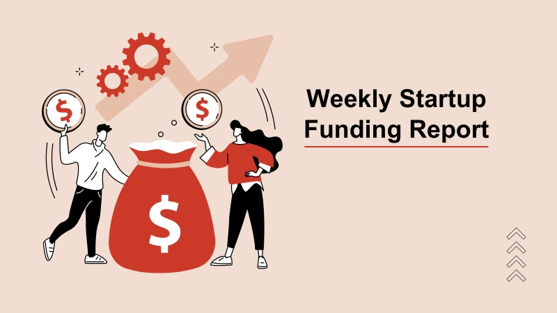 Weekly Startups Funding News Report For Monday, 17 June 2024 to Saturday, 22 June 2024