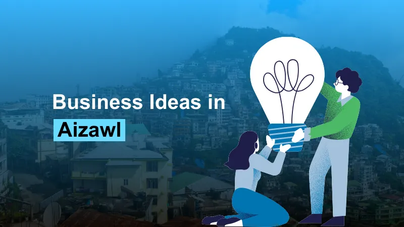 10 Business Ideas In Aizawl For 2024 (100% Profit Making)