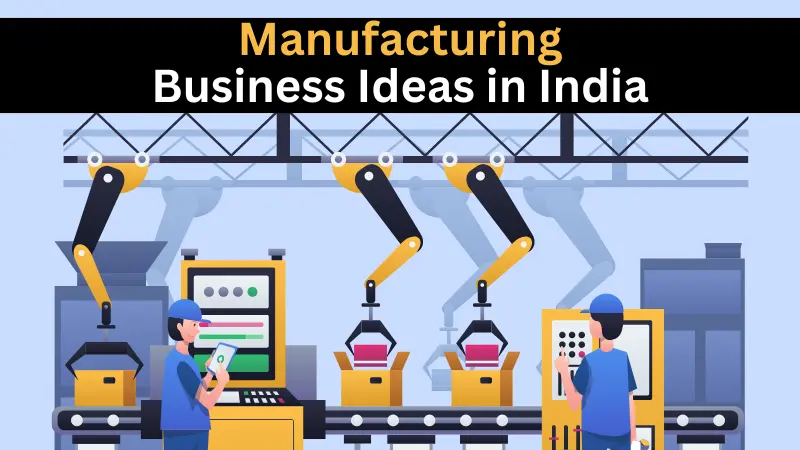 MANUFACTURING BUSINESS IDEAS IN INDIA