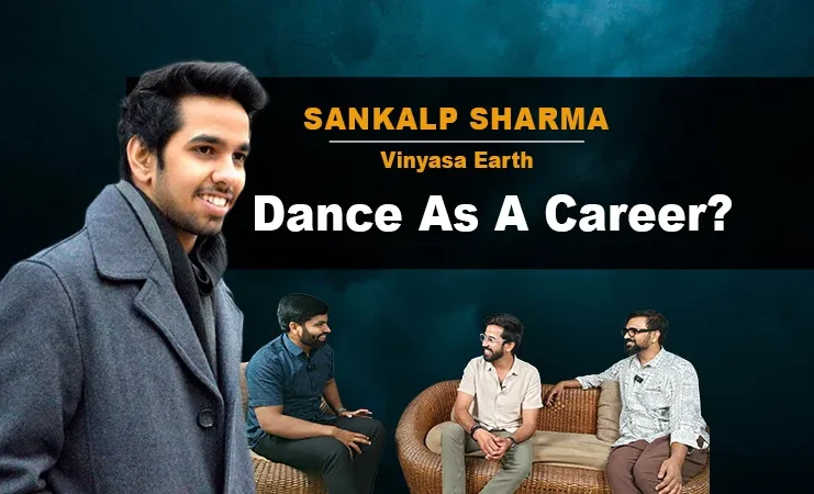 Story of Sankalp Sharma Dance Teacher and Choreographer Founder of Vinyasa Earth - Village of Dance & Arts