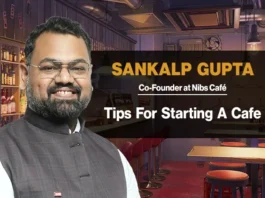 Want To Start A Cafe! Get The Right Tips From Sankalp Gupta Nibs Cafe Co-Founder