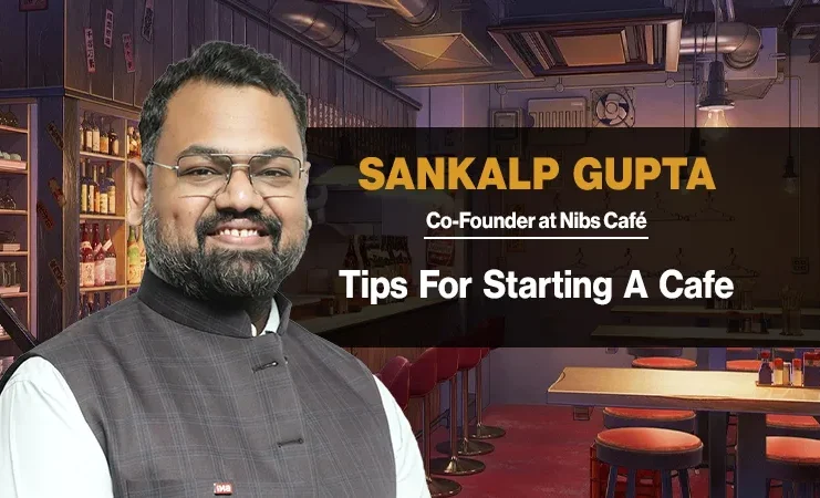 Want To Start A Cafe! Get The Right Tips From Sankalp Gupta Nibs Cafe Co-Founder